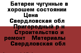 Батареи чугунные в хорошем состоянии › Цена ­ 300 - Свердловская обл., Пригородный р-н Строительство и ремонт » Материалы   . Свердловская обл.